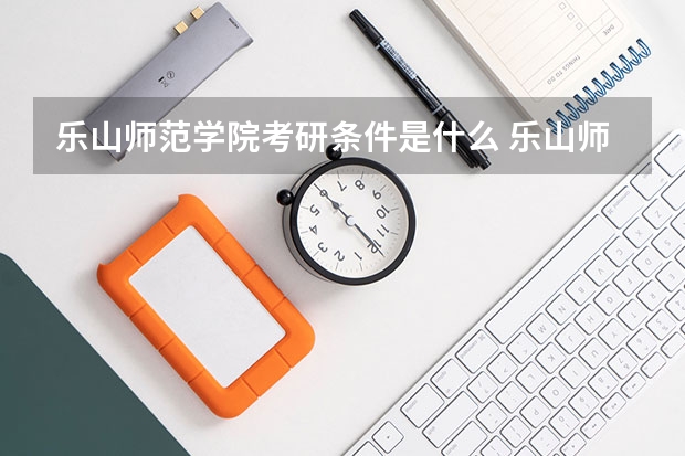 乐山师范学院考研条件是什么 乐山师范学院考研院校排名