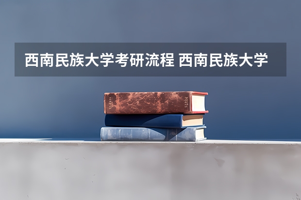西南民族大学考研流程 西南民族大学考研复试大纲