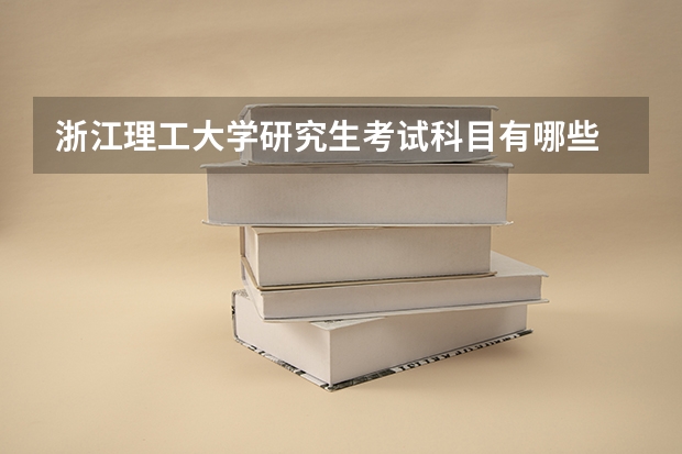 浙江理工大学研究生考试科目有哪些 浙江理工大学研究生报考条件