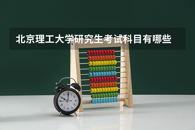 北京理工大学研究生考试科目有哪些 北京理工大学研究生报考条件