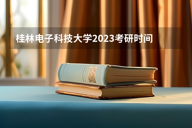 桂林电子科技大学2023考研时间 考研流程