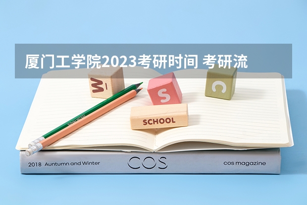 厦门工学院2023考研时间 考研流程