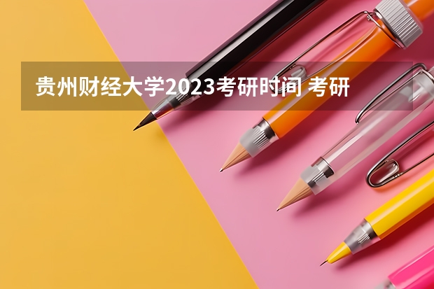 贵州财经大学2023考研时间 考研流程