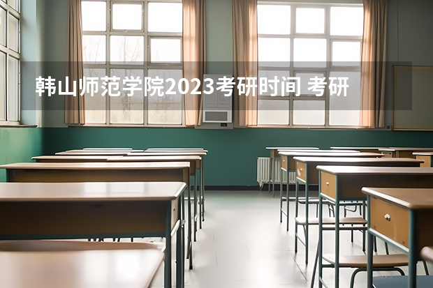 韩山师范学院2023考研时间 考研流程