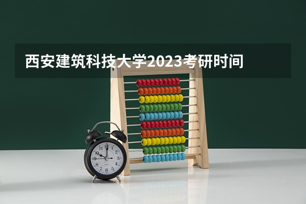 西安建筑科技大学2023考研时间 考研流程