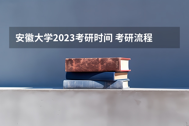 安徽大学2023考研时间 考研流程