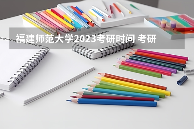 福建师范大学2023考研时间 考研流程