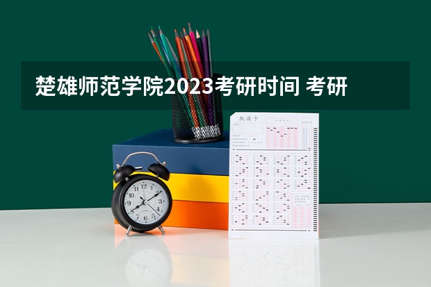 楚雄师范学院2023考研时间 考研流程