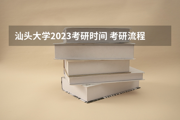 汕头大学2023考研时间 考研流程
