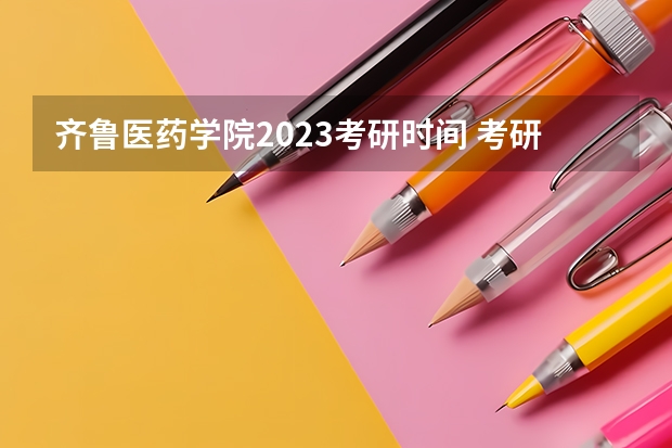 齐鲁医药学院2023考研时间 考研流程