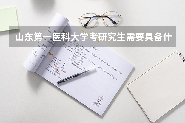 山东第一医科大学考研究生需要具备什么条件 山东第一医科大学考研考哪些科目