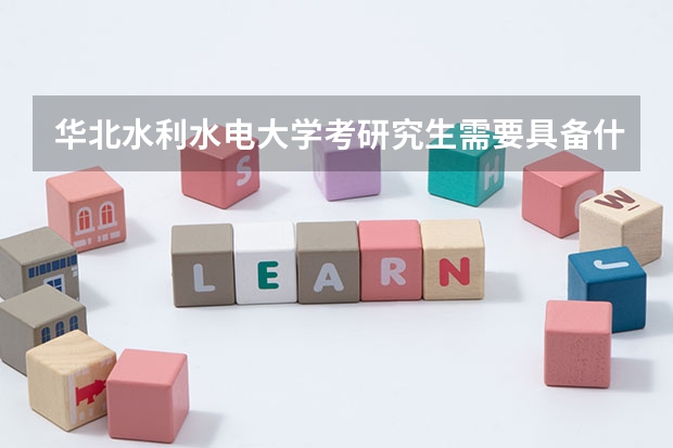 华北水利水电大学考研究生需要具备什么条件 华北水利水电大学考研考哪些科目