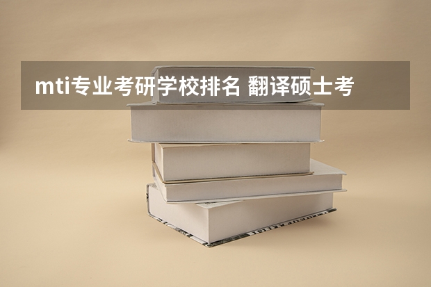 mti专业考研学校排名 翻译硕士考研，有哪些比较好的学校推荐