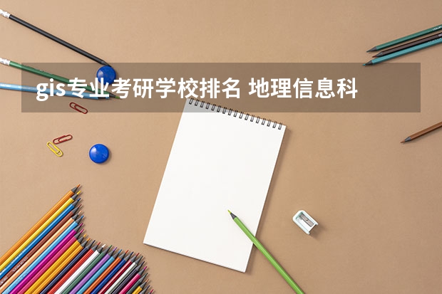 gis专业考研学校排名 地理信息科学考研方向及学校是什么？