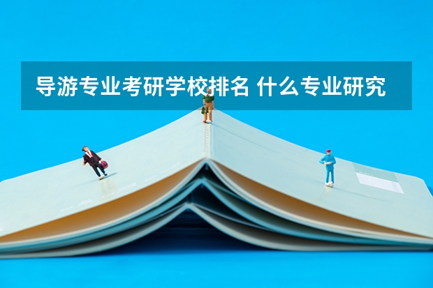 导游专业考研学校排名 什么专业研究生最好考