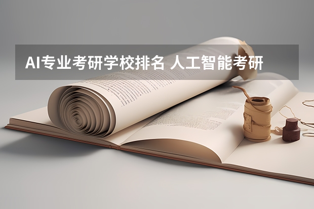 AI专业考研学校排名 人工智能考研如何选择学校