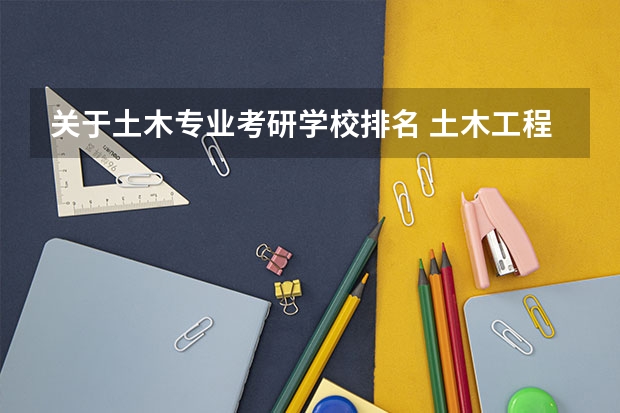 关于土木专业考研学校排名 土木工程考研学校排名