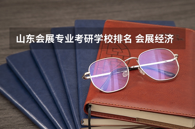 山东会展专业考研学校排名 会展经济与管理考研学校排名