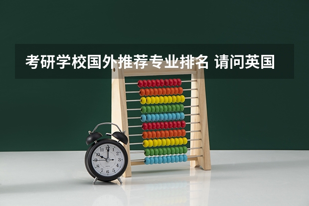 考研学校国外推荐专业排名 请问英国研究生留学学校排名前十有哪些