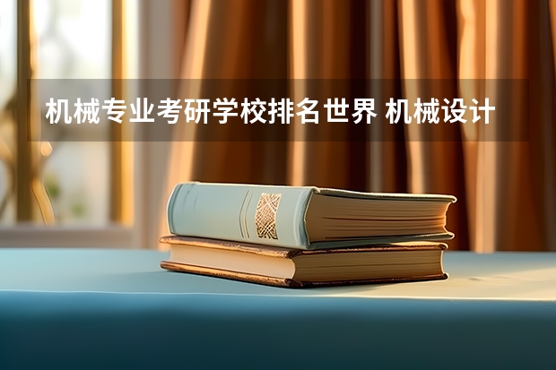 机械专业考研学校排名世界 机械设计制造及其自动化专业研究生考研院校排行？
