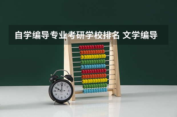 自学编导专业考研学校排名 文学编导专业能选择报考的大学有哪些