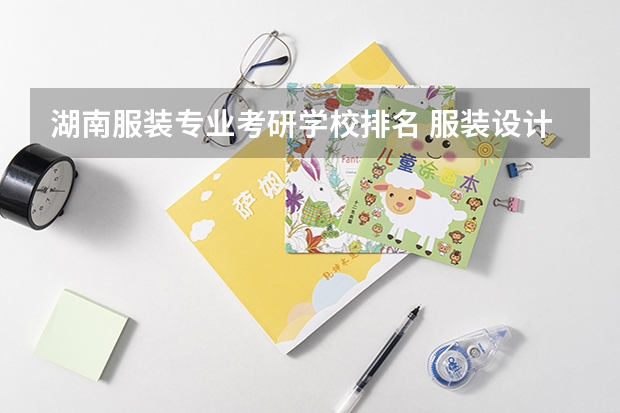 湖南服装专业考研学校排名 服装设计考研哪些大学