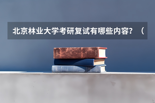 北京林业大学考研复试有哪些内容？（考研复试准备）