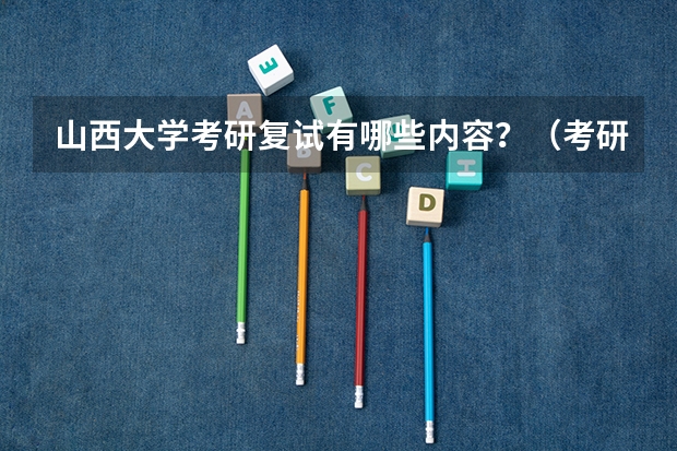 山西大学考研复试有哪些内容？（考研复试准备）