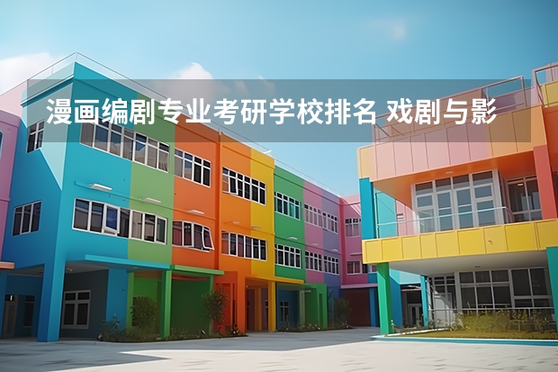 漫画编剧专业考研学校排名 戏剧与影视学考研学校排名