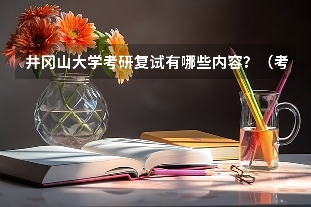 井冈山大学考研复试有哪些内容？（考研复试准备）