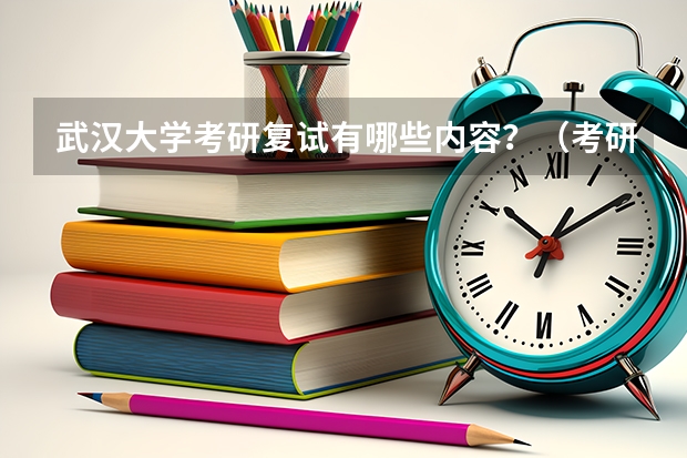 武汉大学考研复试有哪些内容？（考研复试准备）
