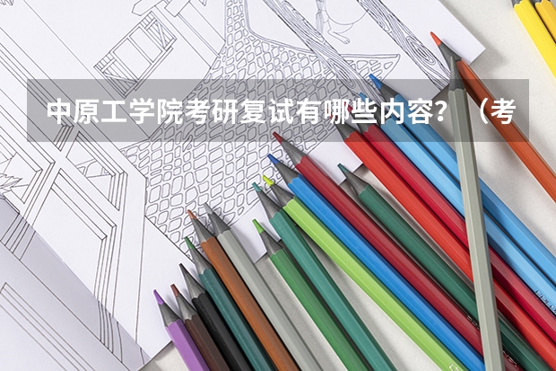 中原工学院考研复试有哪些内容？（考研复试准备）