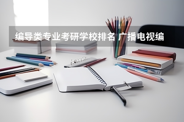 编导类专业考研学校排名 广播电视编导考研可以去哪些学校