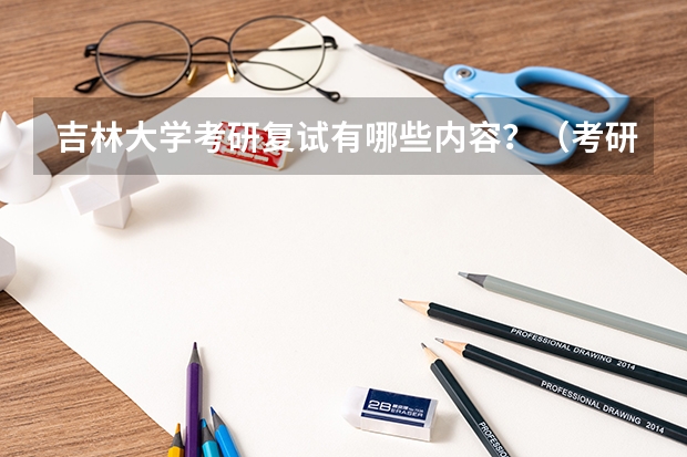 吉林大学考研复试有哪些内容？（考研复试准备）