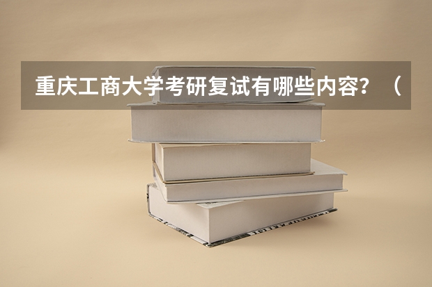 重庆工商大学考研复试有哪些内容？（考研复试准备）