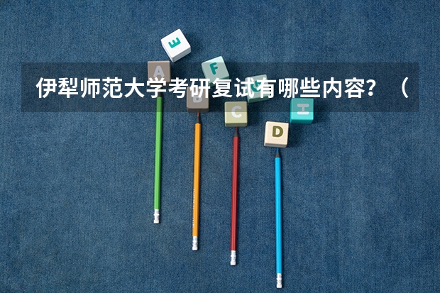 伊犁师范大学考研复试有哪些内容？（考研复试准备）