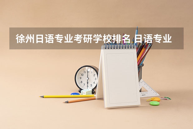 徐州日语专业考研学校排名 日语专业考研，什么学校好