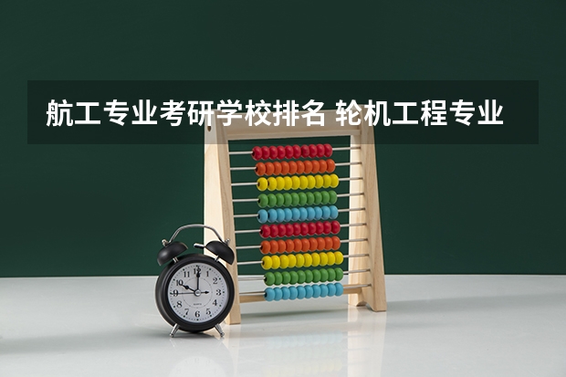 航工专业考研学校排名 轮机工程专业考研学校排名