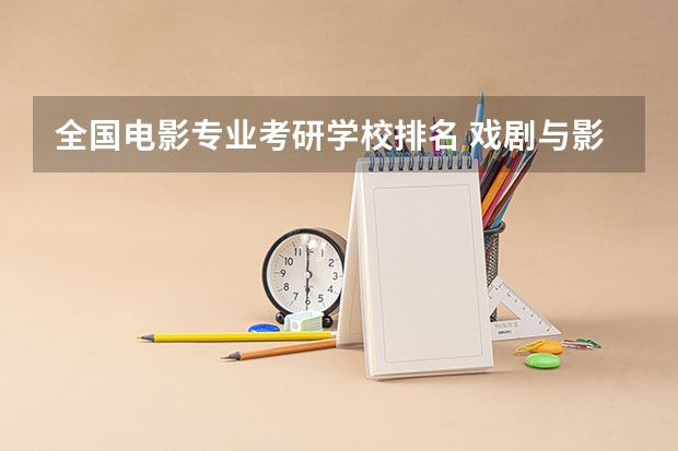 全国电影专业考研学校排名 戏剧与影视学考研学校排名