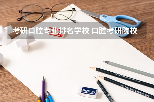 考研口腔专业排名学校 口腔考研院校所有排名