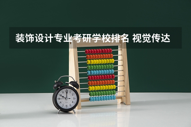 装饰设计专业考研学校排名 视觉传达与设计考研考哪个学校好就业