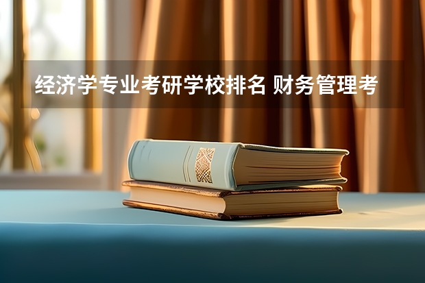 经济学专业考研学校排名 财务管理考研学校排名 会计考研院校排行