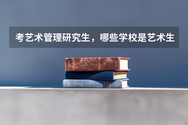 考艺术管理研究生，哪些学校是艺术生适合考？