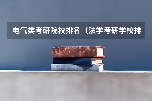 电气类考研院校排名（法学考研学校排名）