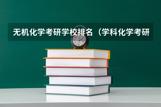 无机化学考研学校排名（学科化学考研学校排名）