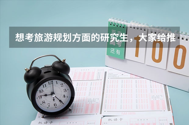想考旅游规划方面的研究生，大家给推荐几个学校啊！ 旅游管理考研最容易的大学 旅游管理专业考研推荐院校