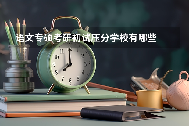 语文专硕考研初试压分学校有哪些