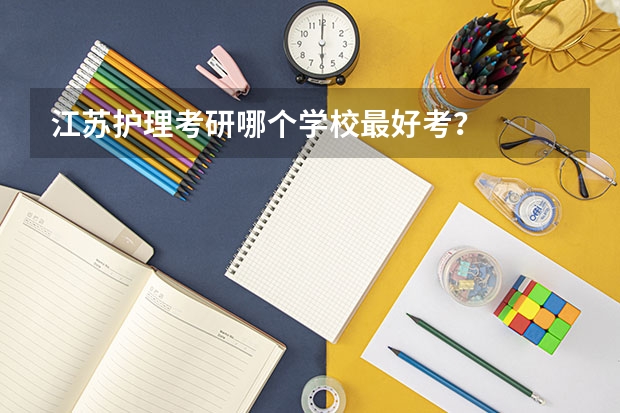 江苏护理考研哪个学校最好考？