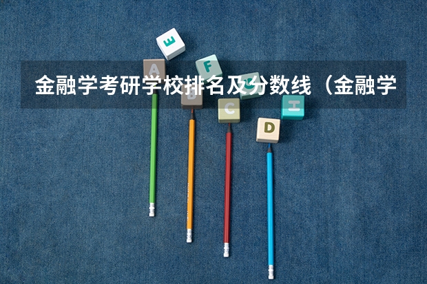 金融学考研学校排名及分数线（金融学研究生院校排名）