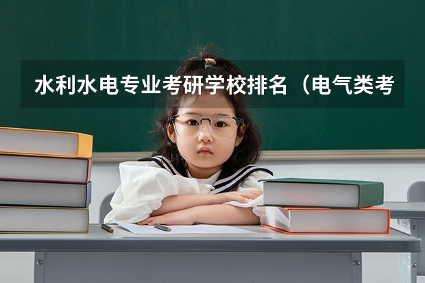 水利水电专业考研学校排名（电气类考研院校排名）